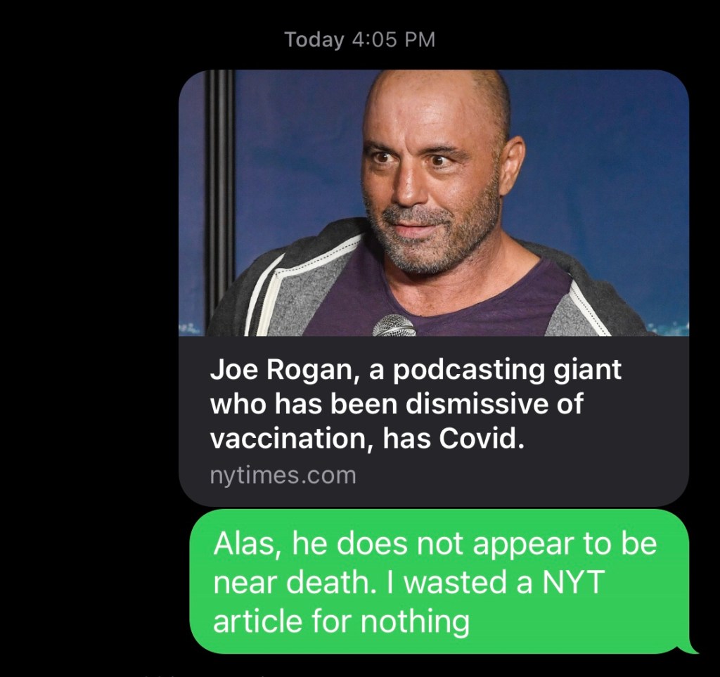 Screenshot of New York Time thumbnail announcing Joe Rogan has covid and text message that reads "Alas, he does not appear to be near death. I wasted a NYT article for nothing."